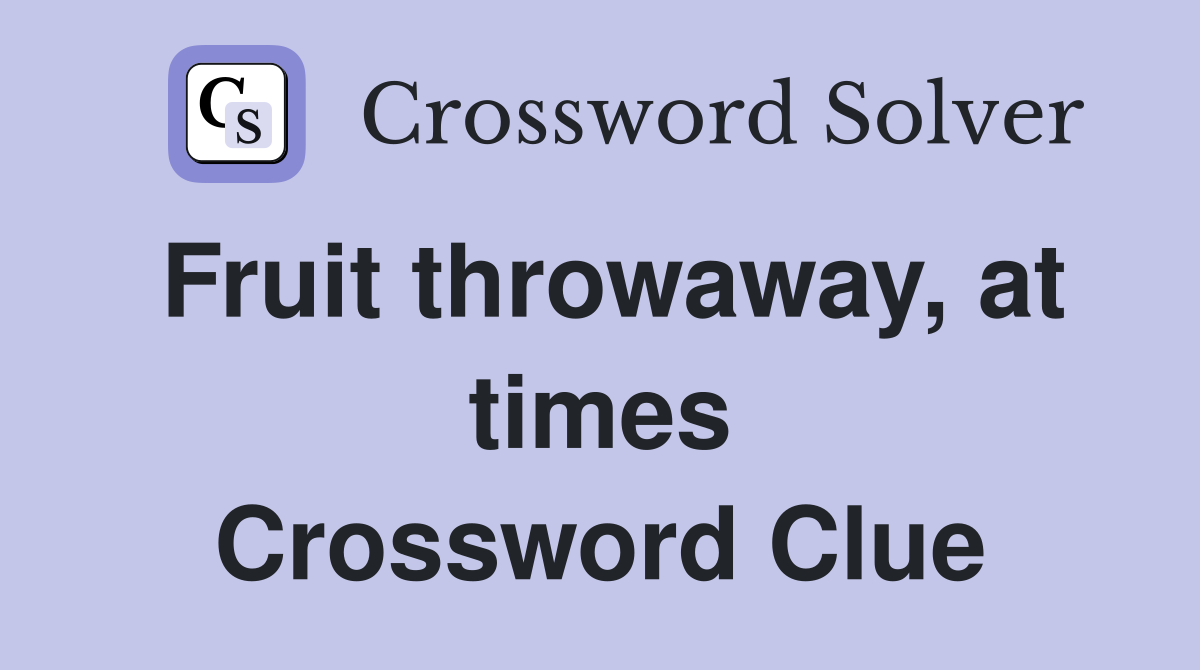 Fruit throwaway, at times Crossword Clue