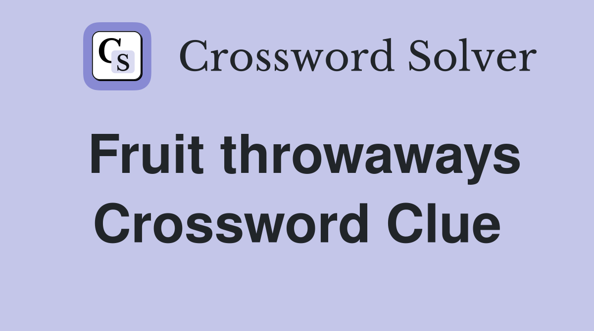 Fruit throwaways Crossword Clue