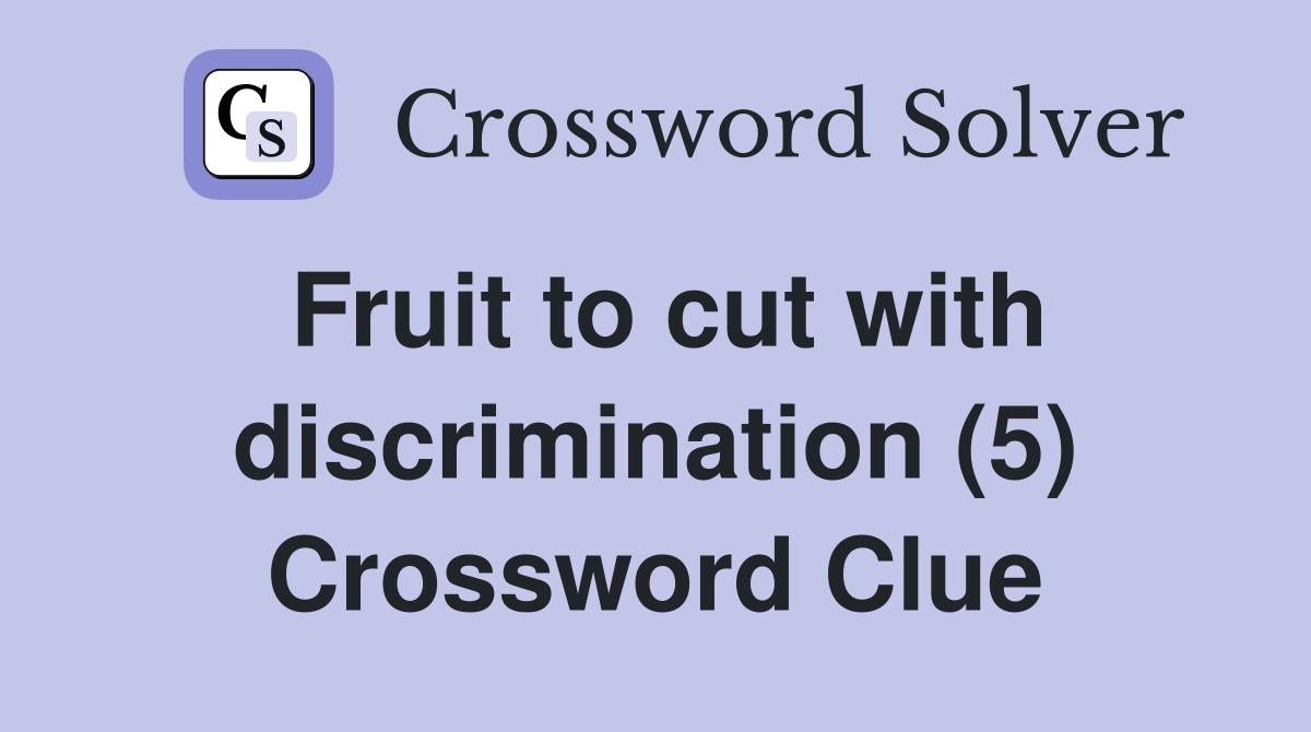 Fruit to cut with discrimination (5) Crossword Clue