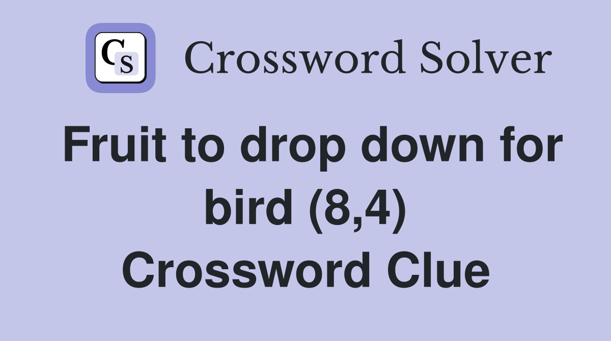 Fruit to drop down for bird (8,4) Crossword Clue