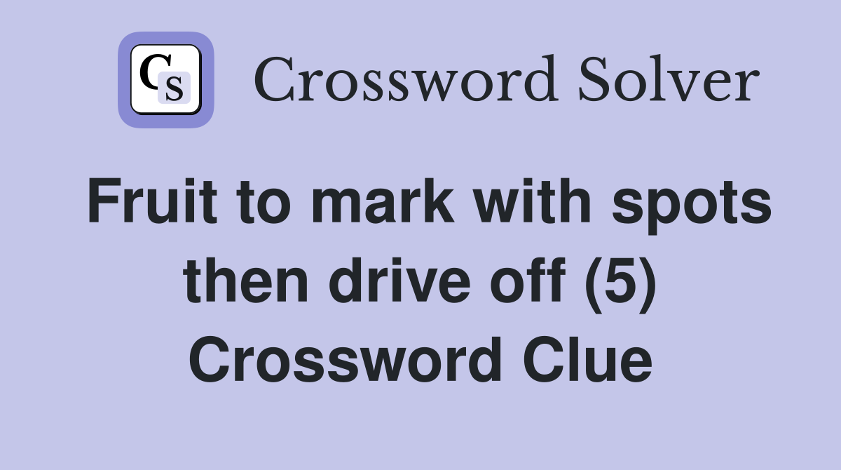 Fruit to mark with spots then drive off (5) Crossword Clue
