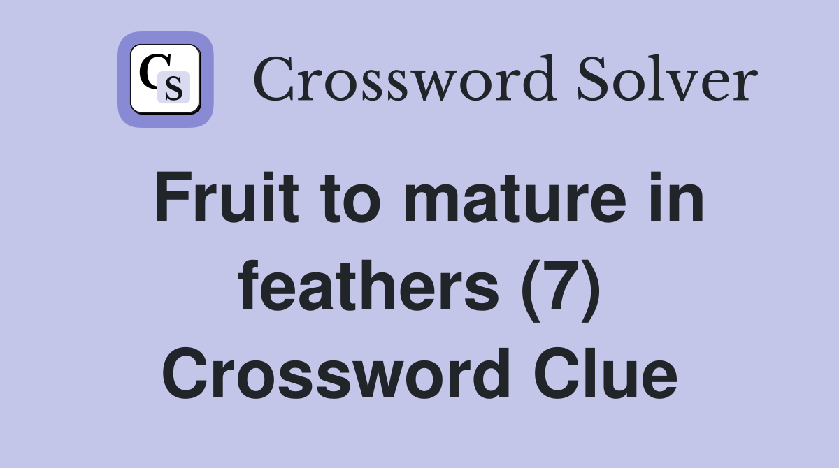 Fruit to mature in feathers (7) Crossword Clue