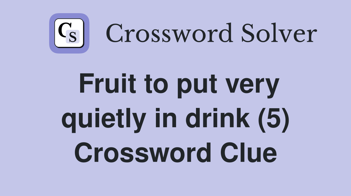 Fruit to put very quietly in drink (5) Crossword Clue
