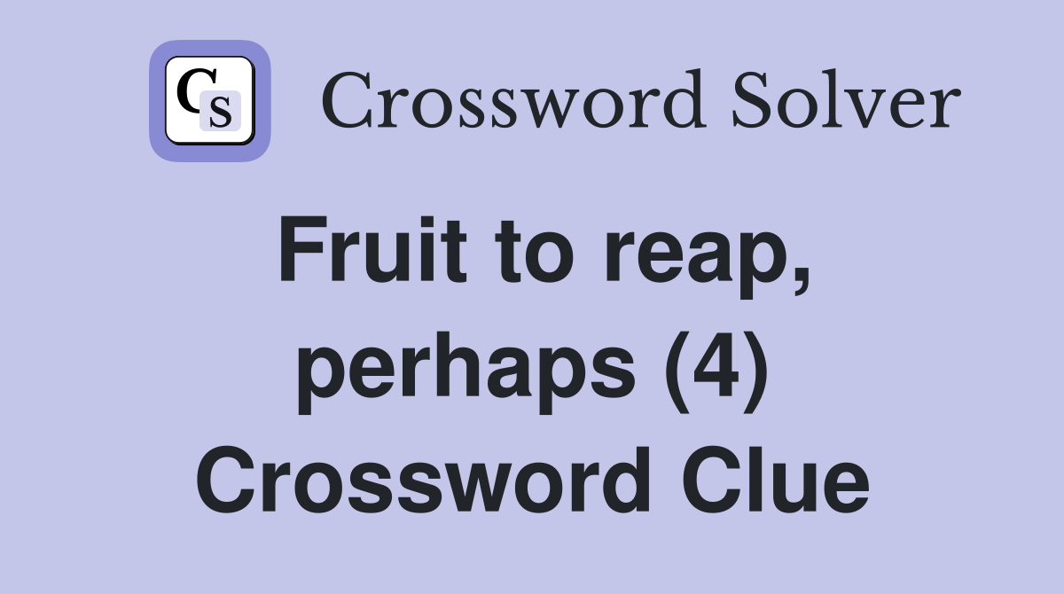 Fruit to reap, perhaps (4) Crossword Clue