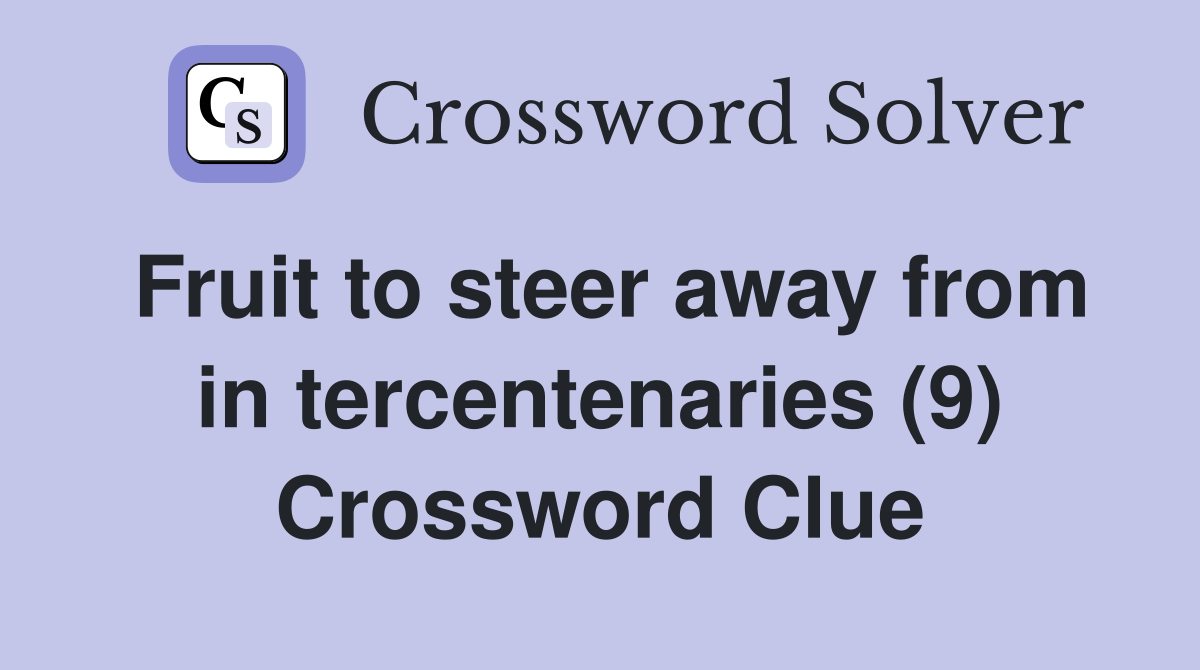 Fruit to steer away from in tercentenaries (9) Crossword Clue