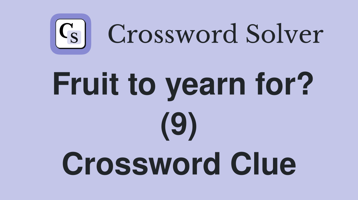 Fruit to yearn for? (9) Crossword Clue