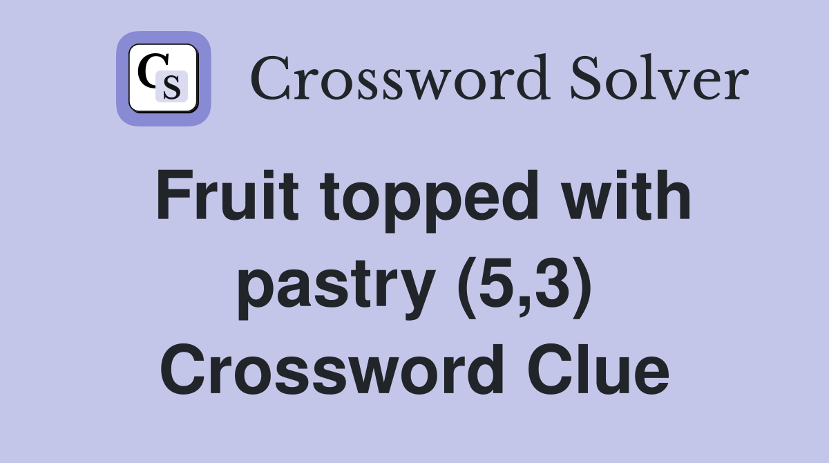 Fruit topped with pastry (5,3) Crossword Clue