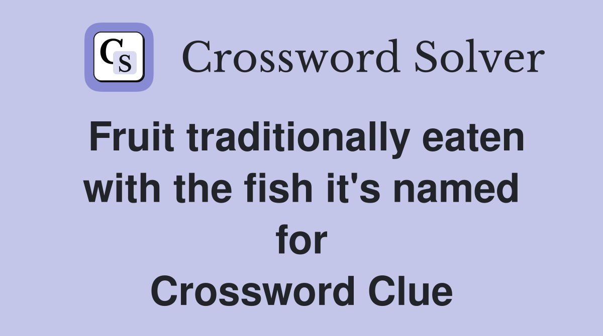 Fruit traditionally eaten with the fish it's named for Crossword Clue