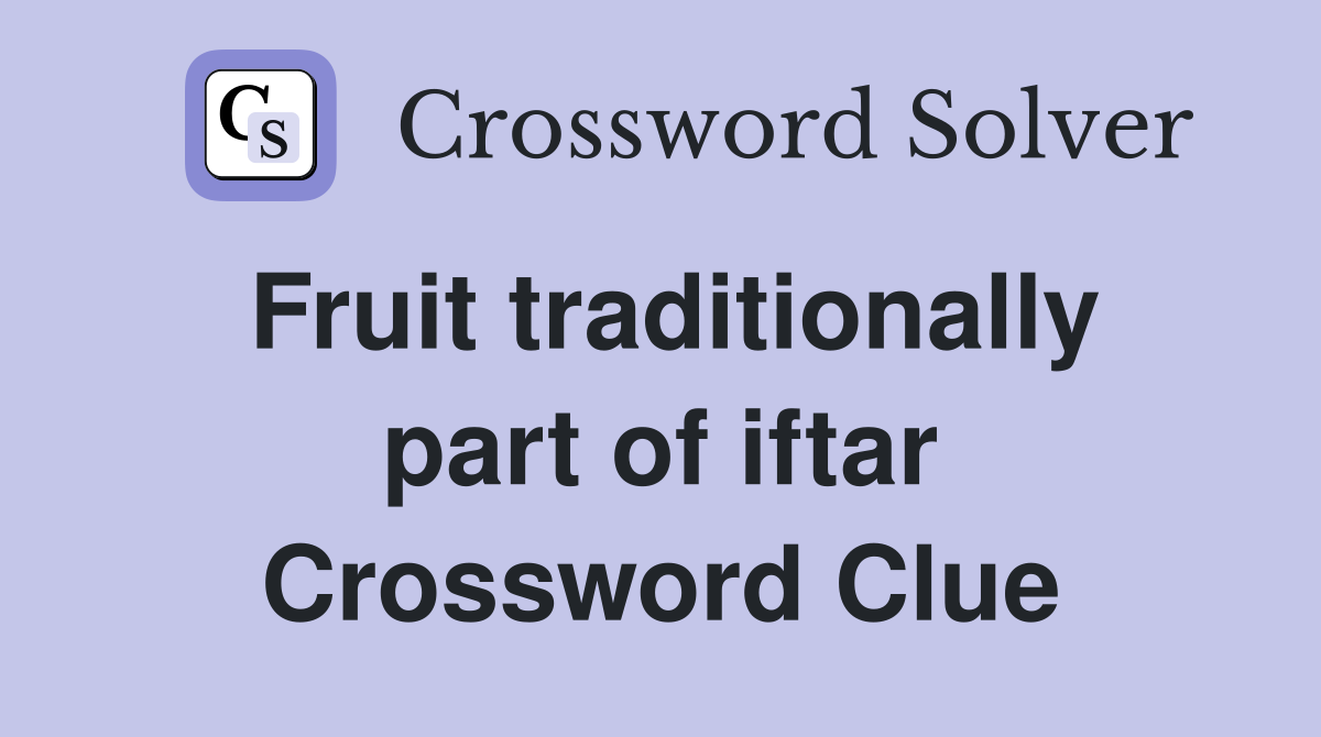 Fruit traditionally part of iftar Crossword Clue