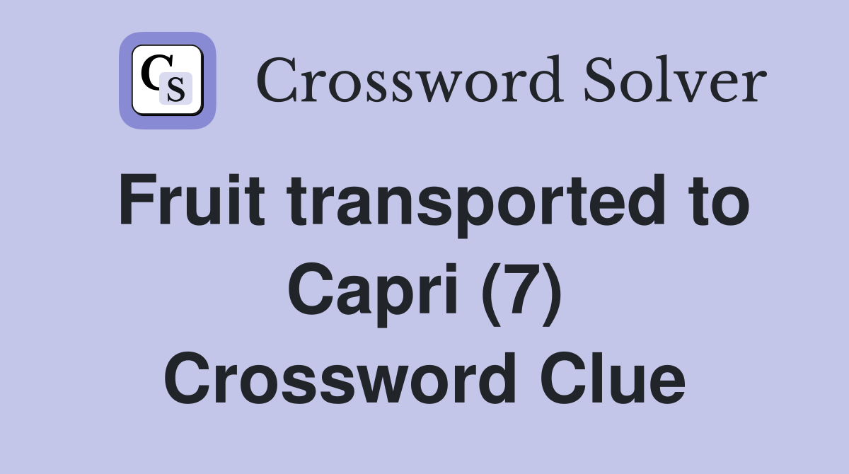 Fruit transported to Capri (7) Crossword Clue