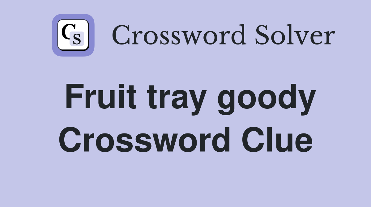 Fruit tray goody Crossword Clue