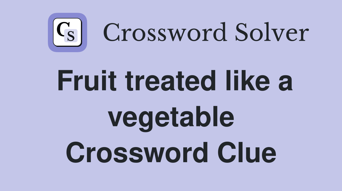 Fruit treated like a vegetable Crossword Clue