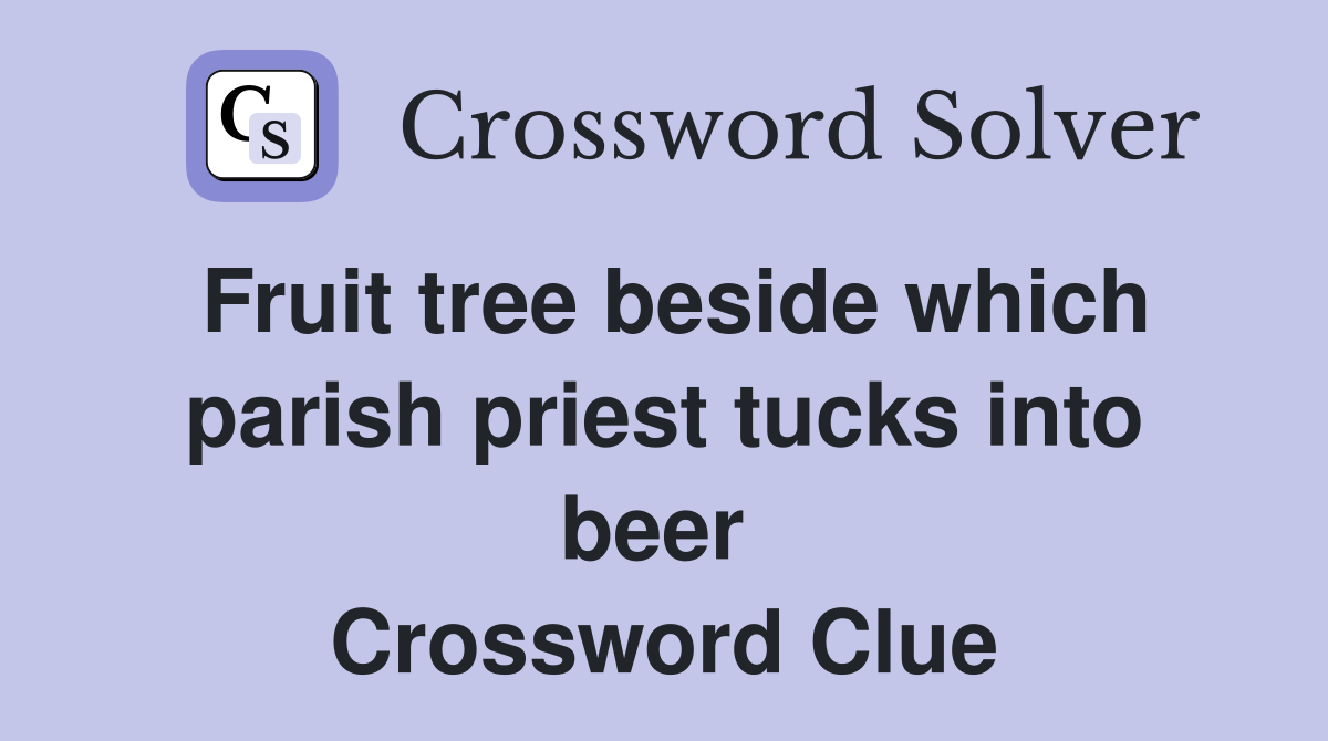Fruit tree beside which parish priest tucks into beer  Crossword Clue
