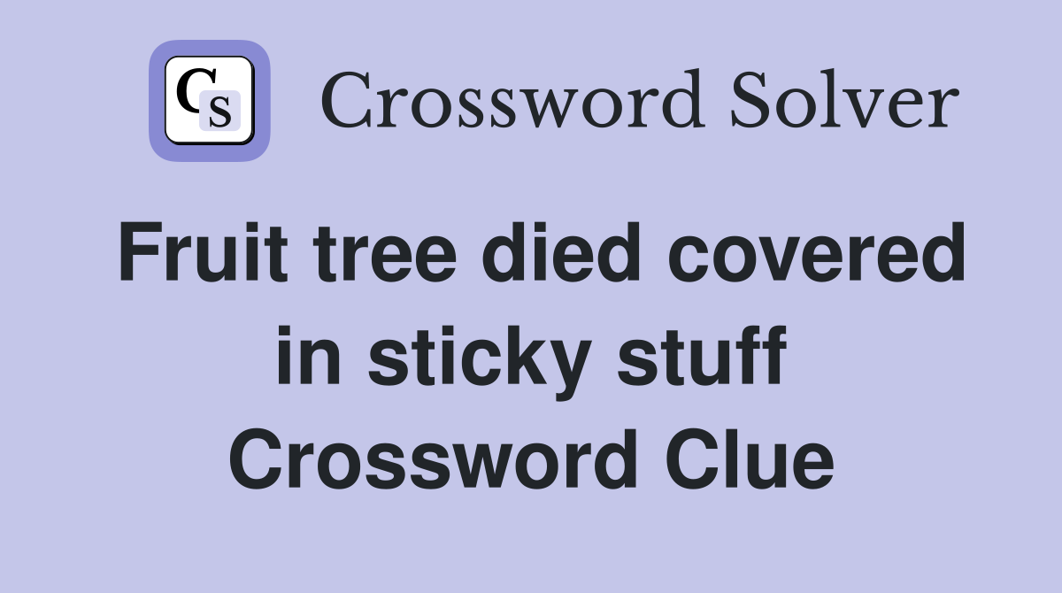 Fruit tree died covered in sticky stuff Crossword Clue