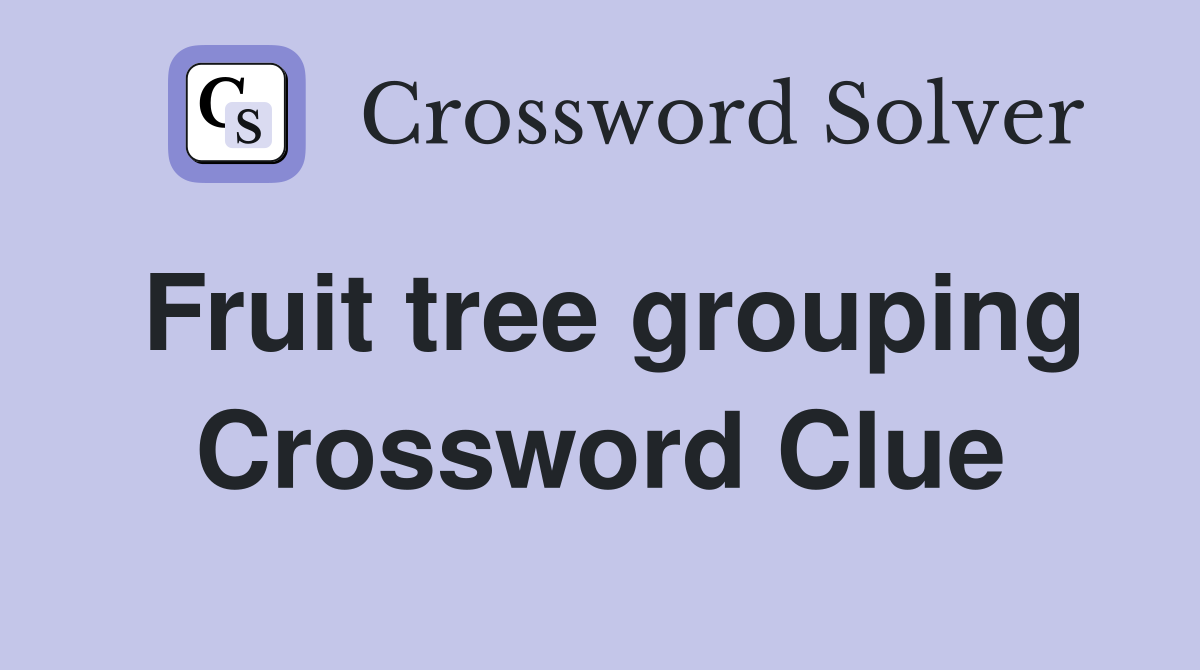 Fruit tree grouping Crossword Clue