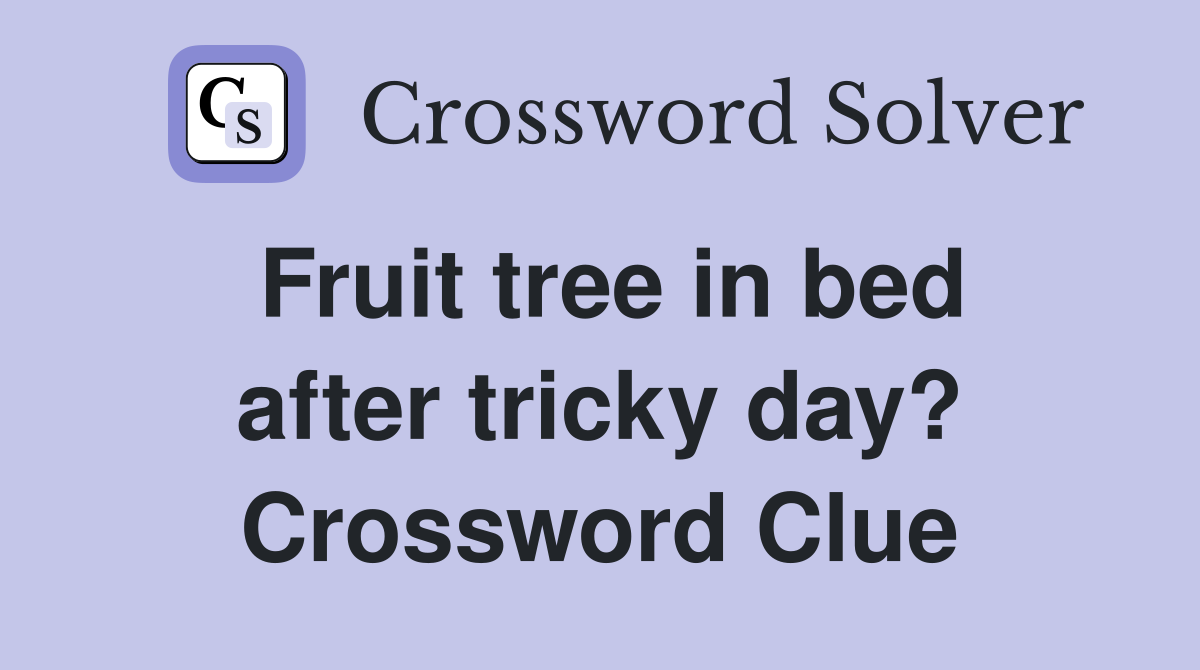 Fruit tree in bed after tricky day? Crossword Clue