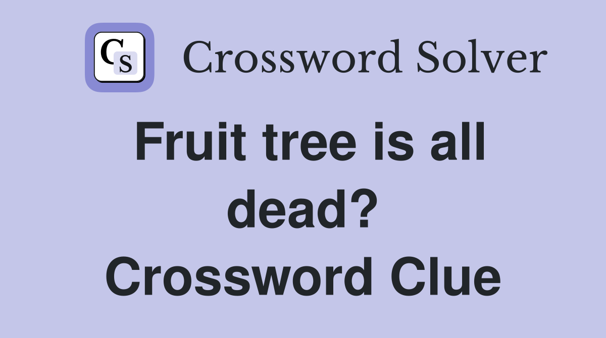 Fruit tree is all dead? Crossword Clue