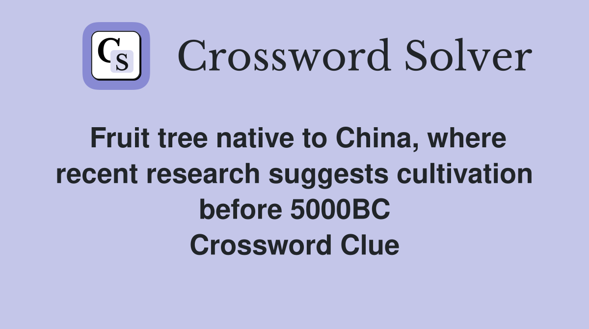 Fruit tree native to China, where recent research suggests cultivation before 5000BC Crossword Clue