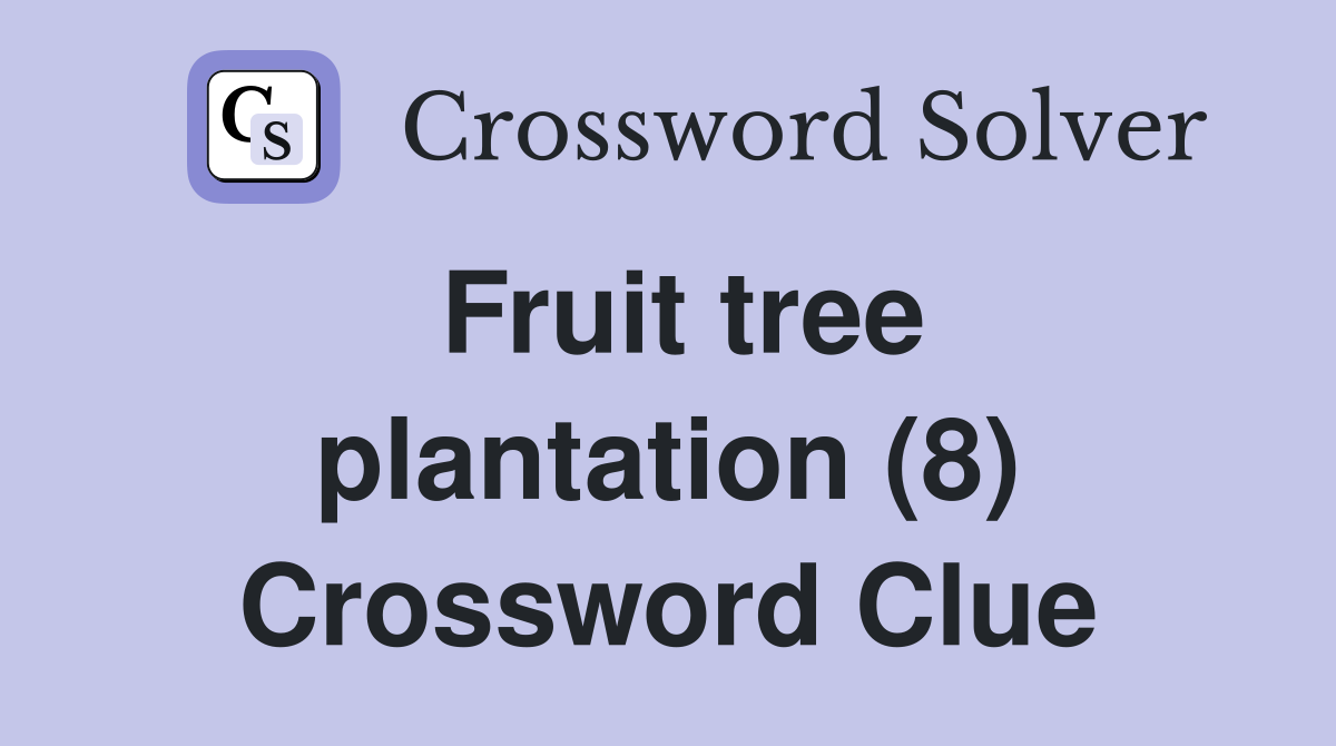 Fruit tree plantation (8) Crossword Clue