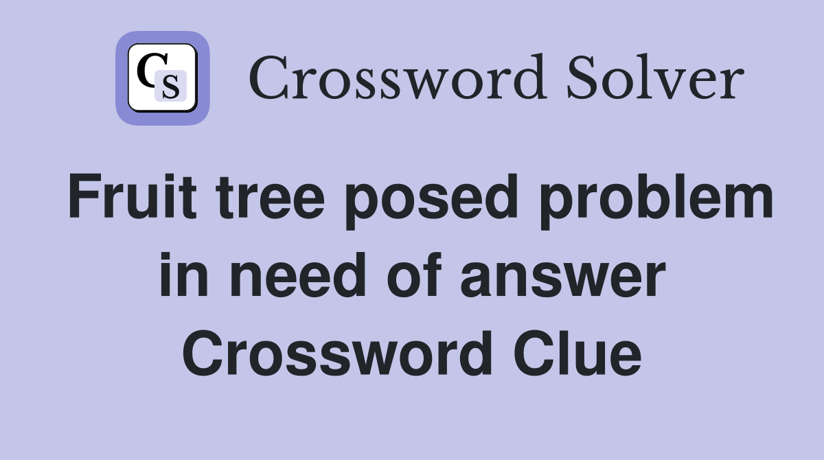 Fruit tree posed problem in need of answer Crossword Clue