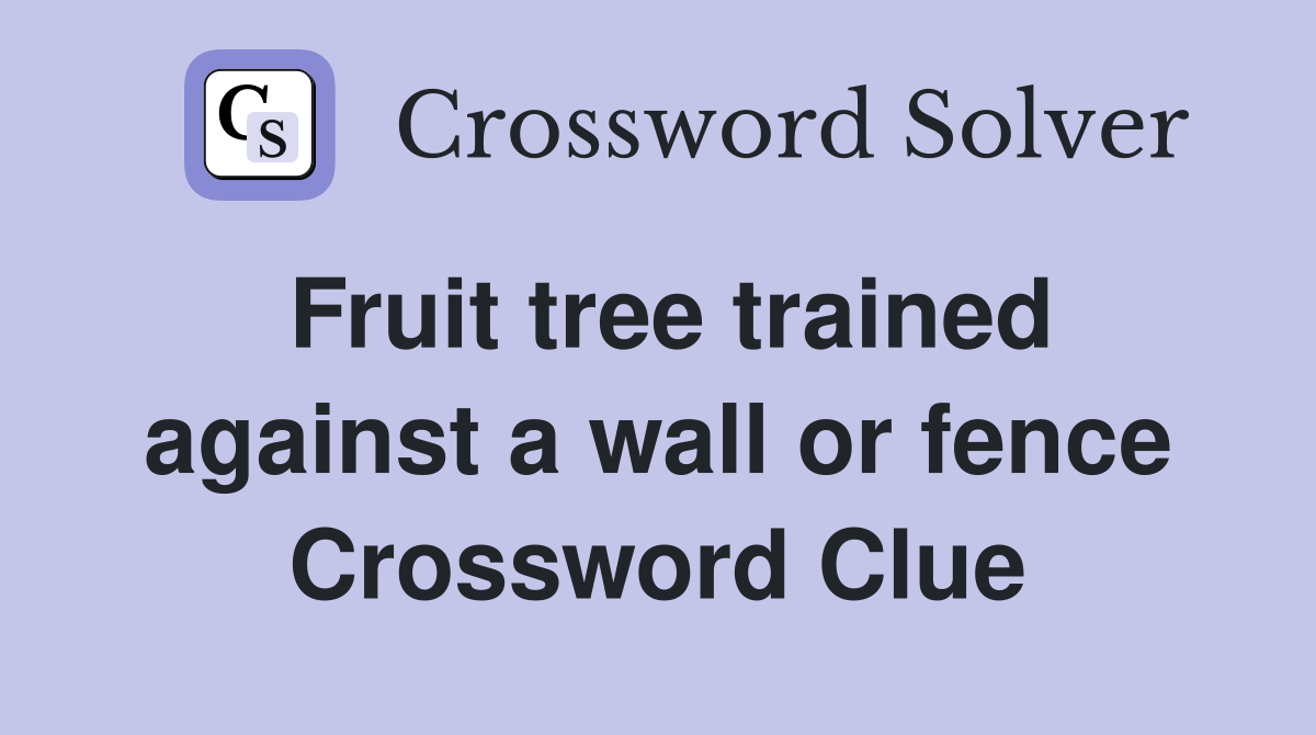 Fruit tree trained against a wall or fence Crossword Clue