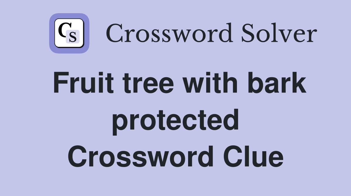 Fruit tree with bark protected Crossword Clue