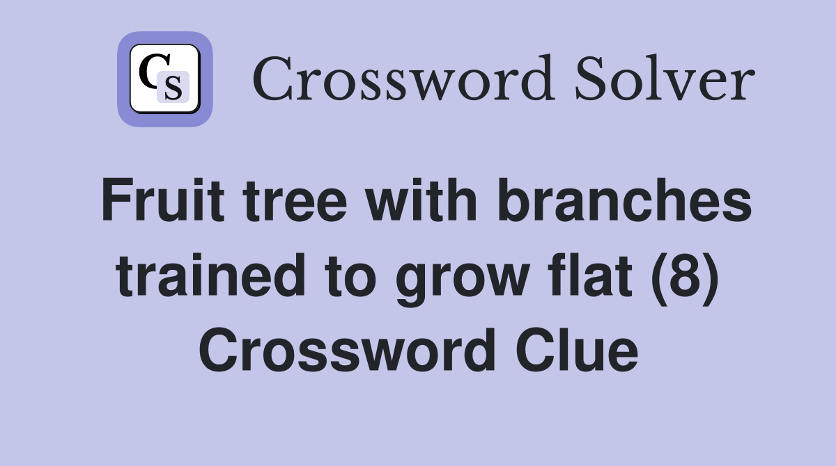 Fruit tree with branches trained to grow flat (8) Crossword Clue
