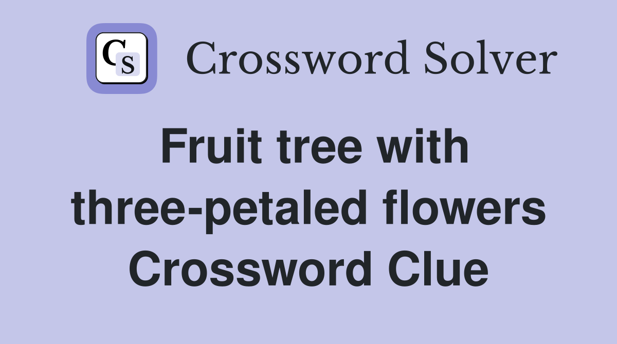 Fruit tree with three-petaled flowers Crossword Clue