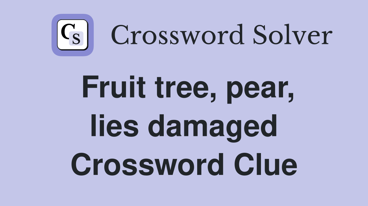 Fruit tree, pear, lies damaged Crossword Clue