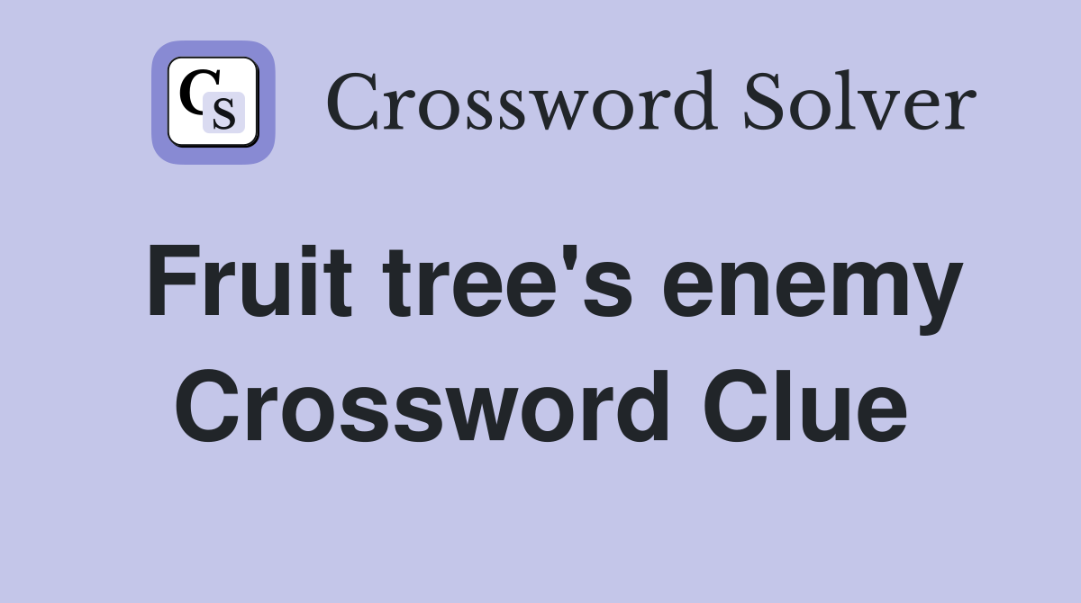 Fruit tree's enemy Crossword Clue