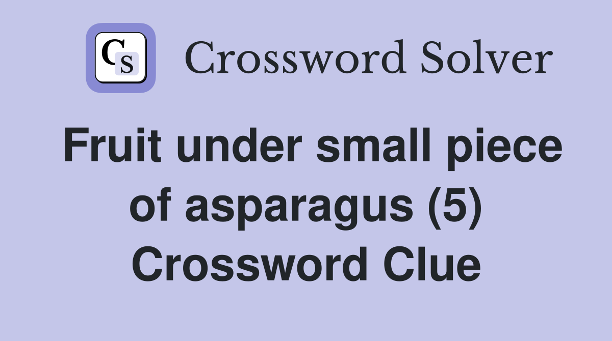 Fruit under small piece of asparagus (5) Crossword Clue