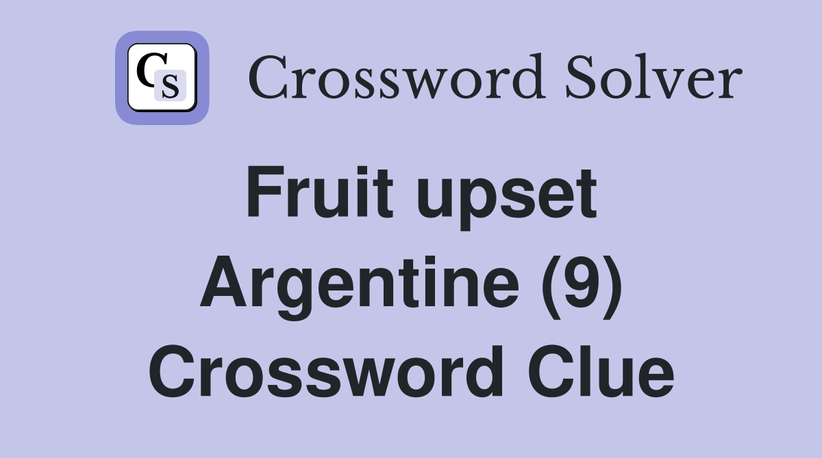 Fruit upset Argentine (9) Crossword Clue