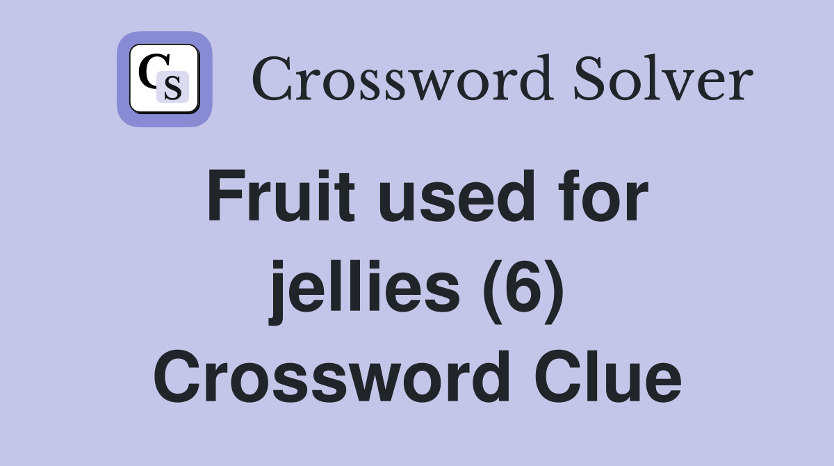 Fruit used for jellies (6) Crossword Clue
