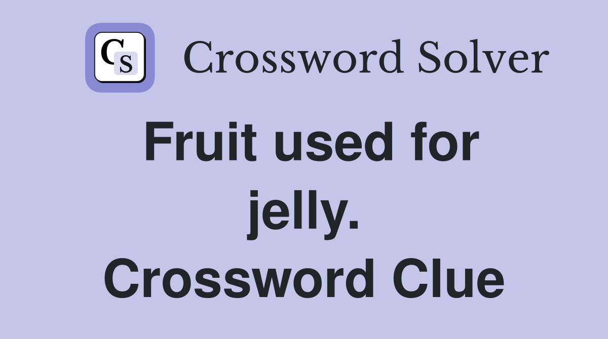 Fruit used for jelly. Crossword Clue