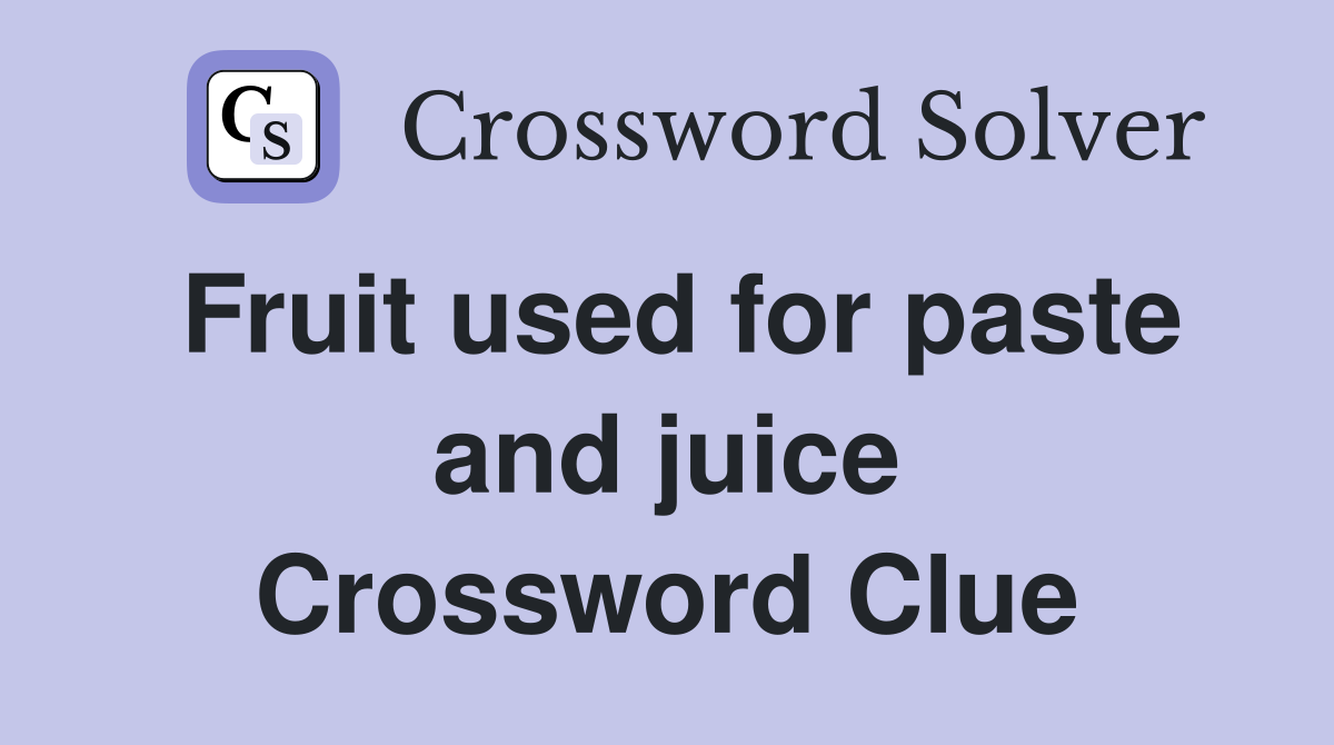 Fruit used for paste and juice Crossword Clue