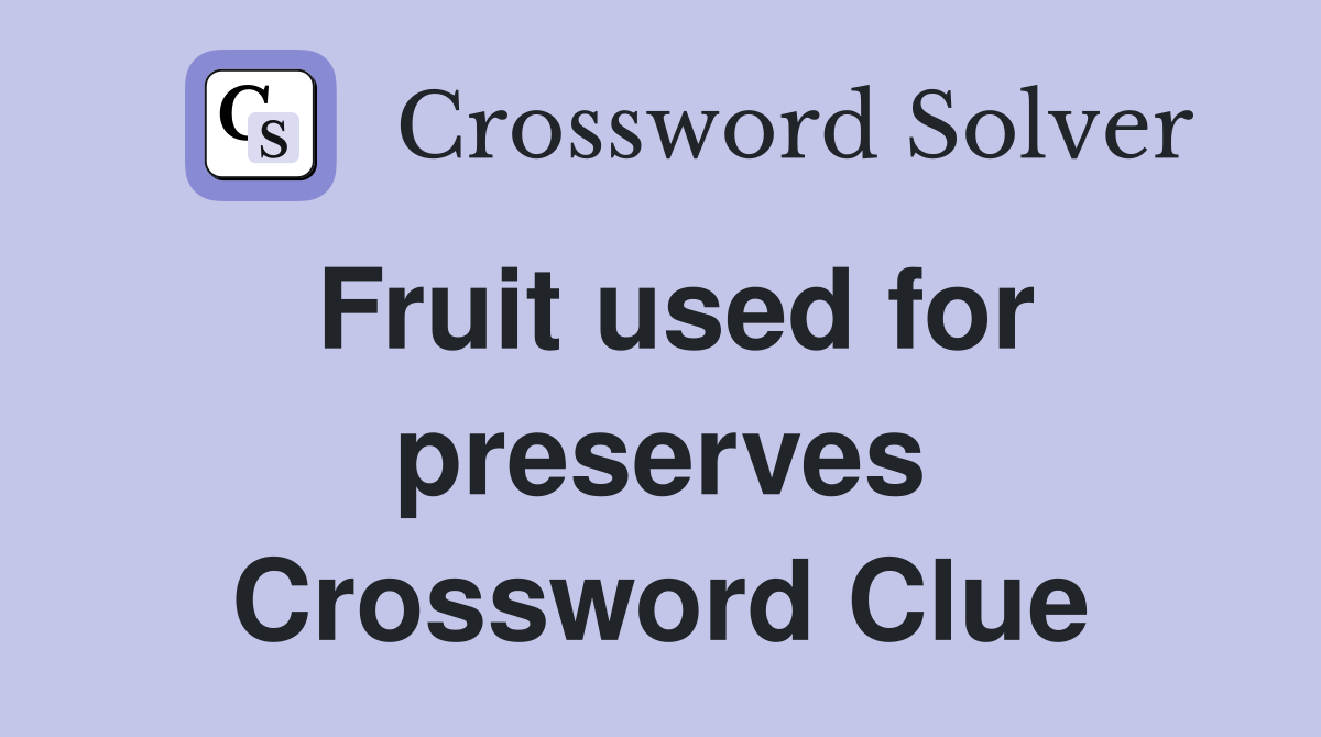 Fruit used for preserves Crossword Clue