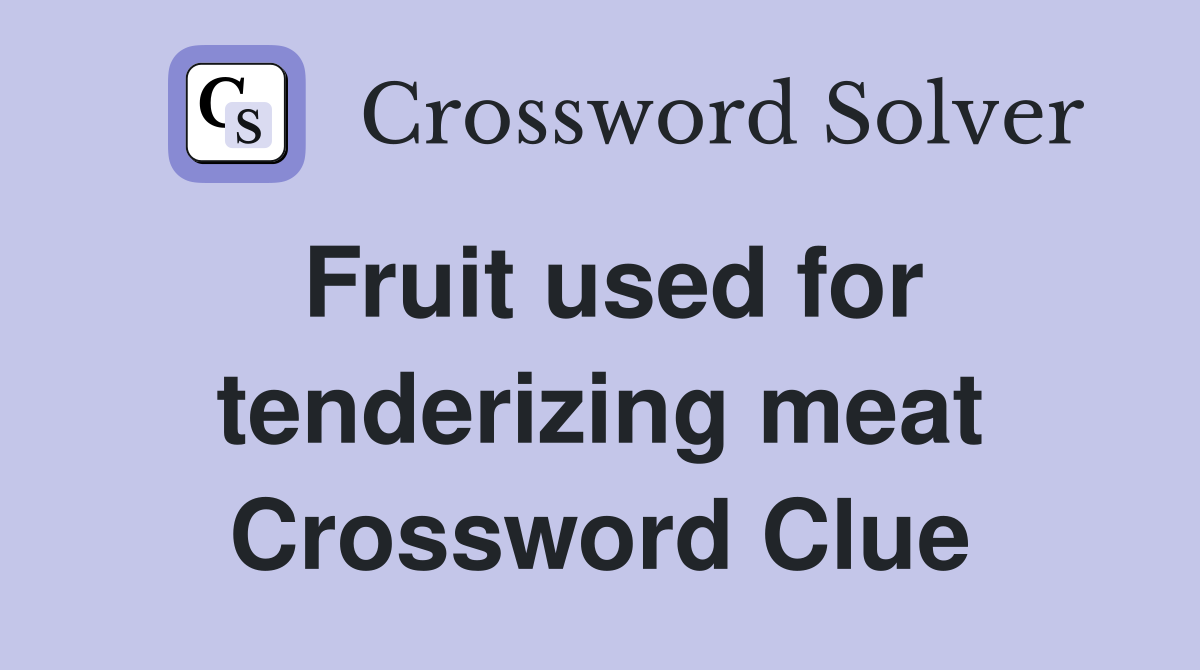 Fruit used for tenderizing meat Crossword Clue