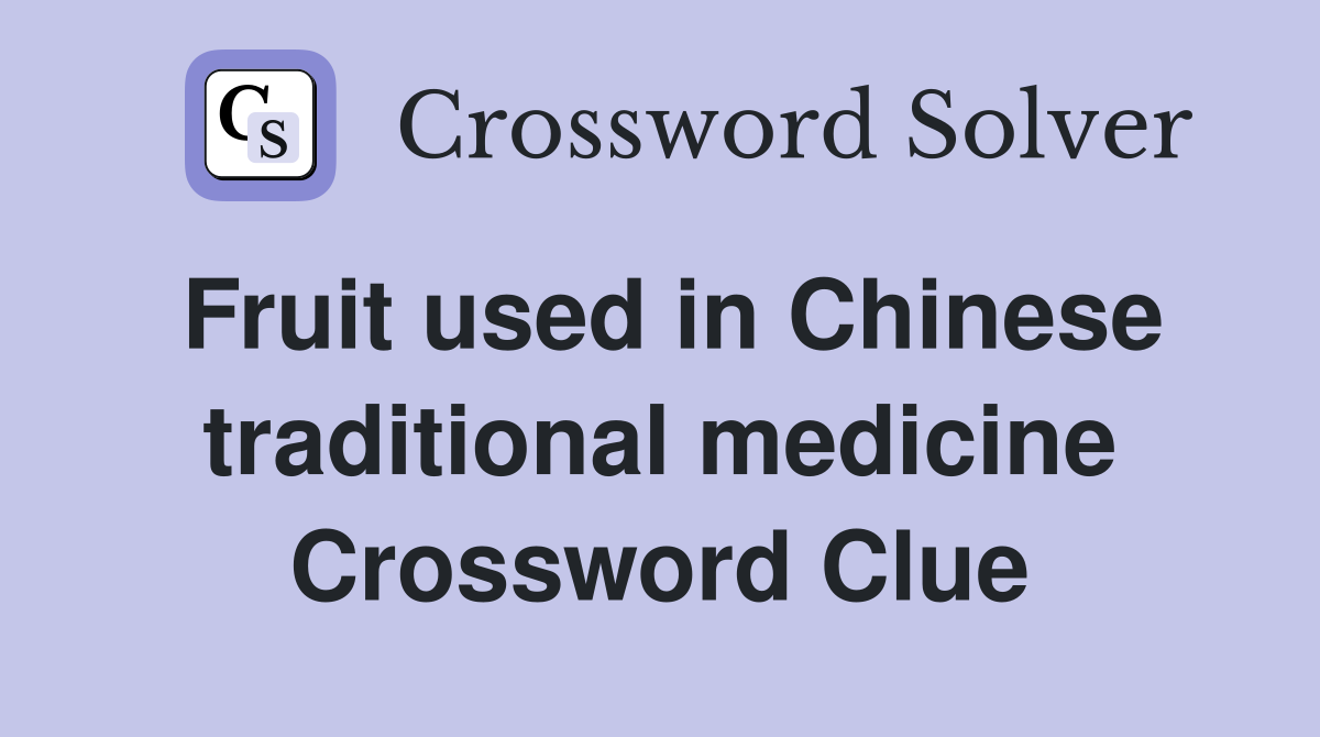 Fruit used in Chinese traditional medicine Crossword Clue