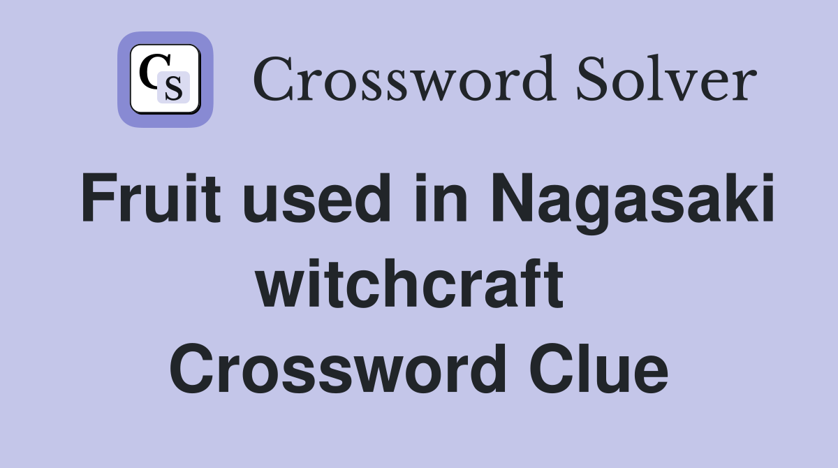 Fruit used in Nagasaki witchcraft  Crossword Clue