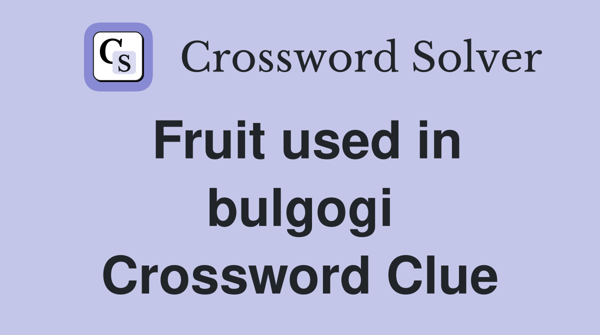 Fruit used in bulgogi Crossword Clue
