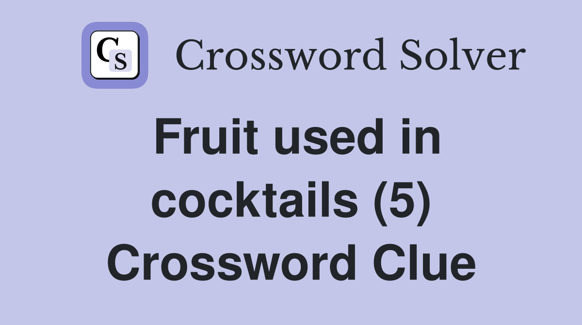 Fruit used in cocktails (5) Crossword Clue