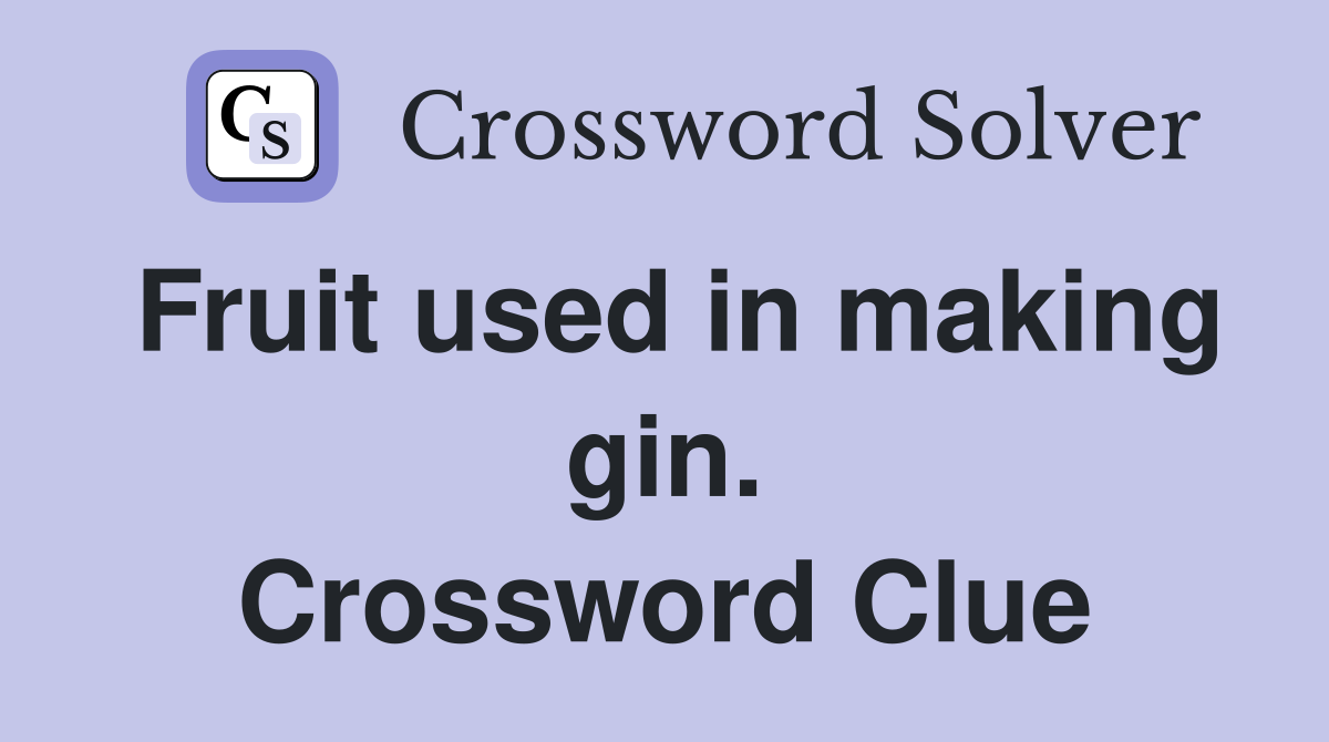 Fruit used in making gin. Crossword Clue