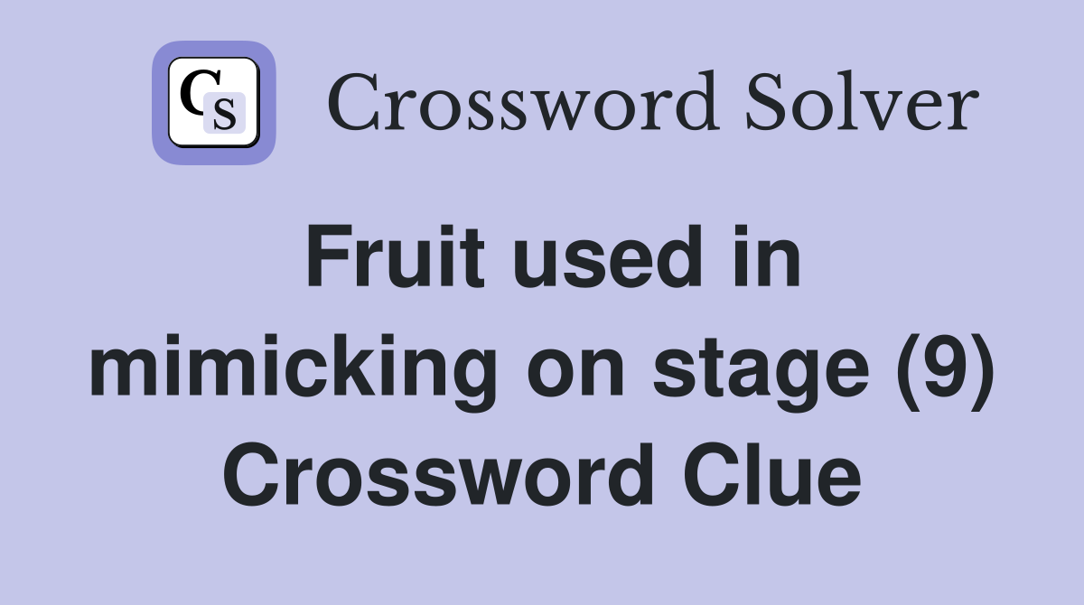 Fruit used in mimicking on stage (9) Crossword Clue