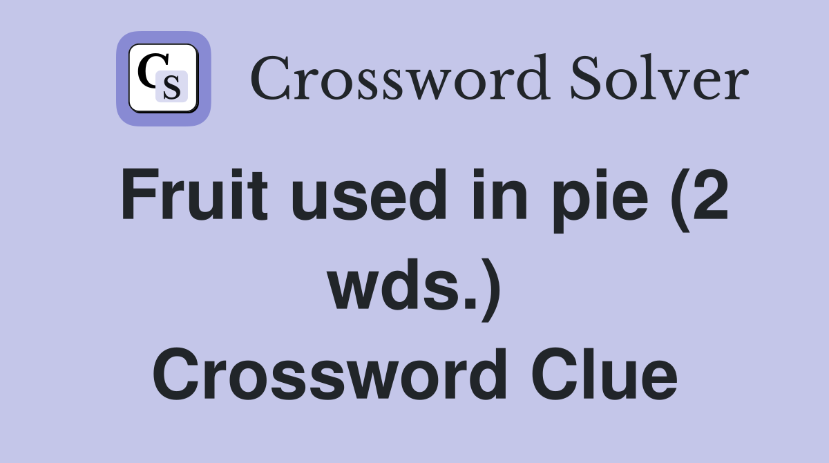 Fruit used in pie (2 wds.) Crossword Clue