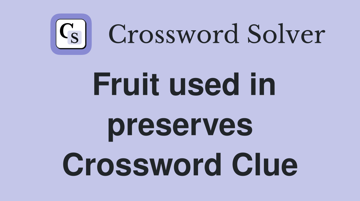 Fruit used in preserves Crossword Clue