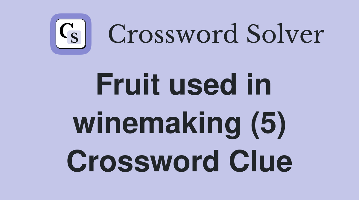 Fruit used in winemaking (5) Crossword Clue