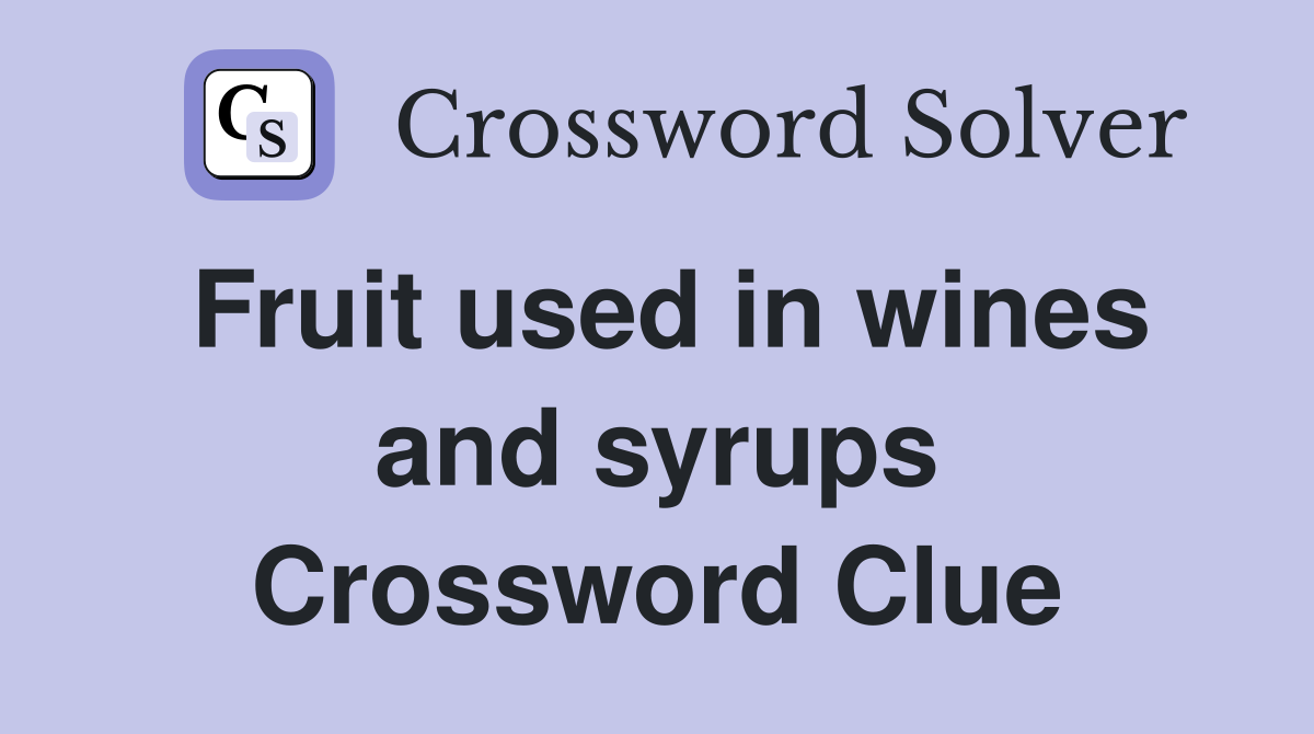 Fruit used in wines and syrups Crossword Clue