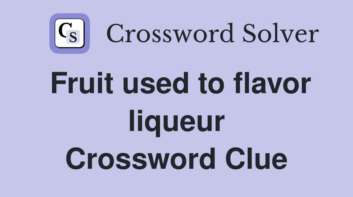 Fruit used to flavor liqueur Crossword Clue