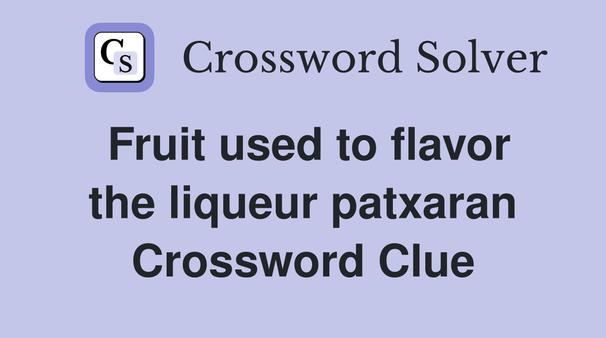 Fruit used to flavor the liqueur patxaran Crossword Clue