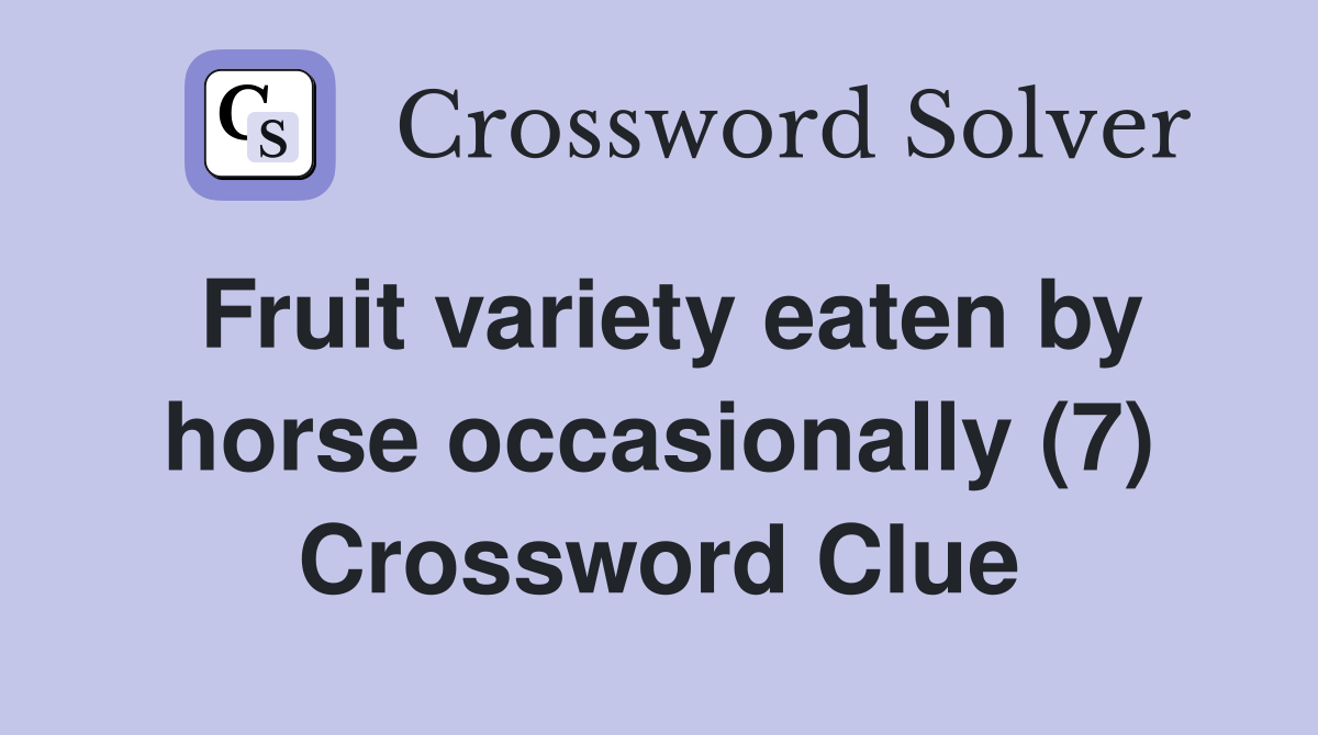 Fruit variety eaten by horse occasionally (7) Crossword Clue